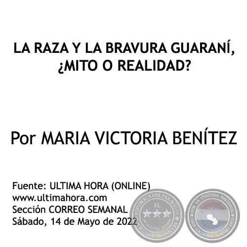 LA RAZA Y LA BRAVURA GUARANÍ, ¿MITO O REALIDAD? - Por MARIA VICTORIA BENÍTEZ MARTÍNEZ - Sábado, 14 de Mayo de 2022